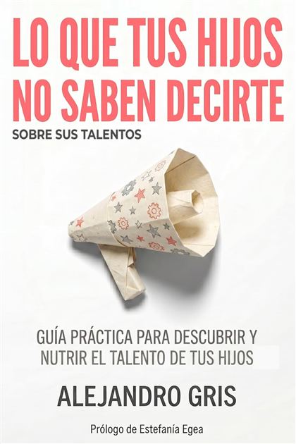 Portada del libro Lo que tus hijos no saben decirte (sobre sus talentos)
